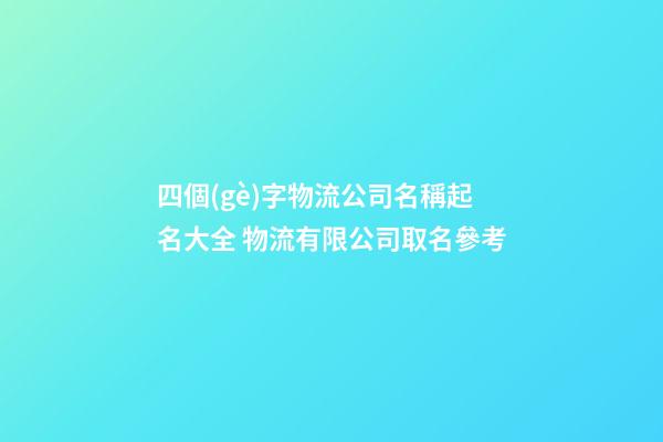 四個(gè)字物流公司名稱起名大全 物流有限公司取名參考